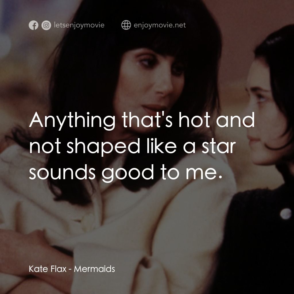 風情媽咪俏女兒電影對白：Kate Flax: Anything that's hot and not shaped like a star sounds good to me.