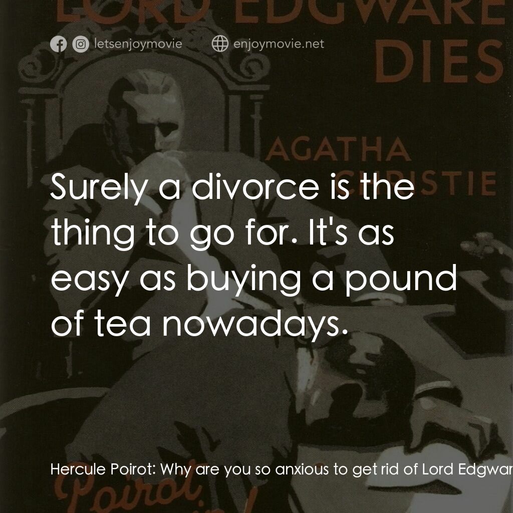 Lord Edgware Dies電影對白：Hercule Poirot:  Why are you so anxious to get rid of Lord Edgware? Lady Edgware: