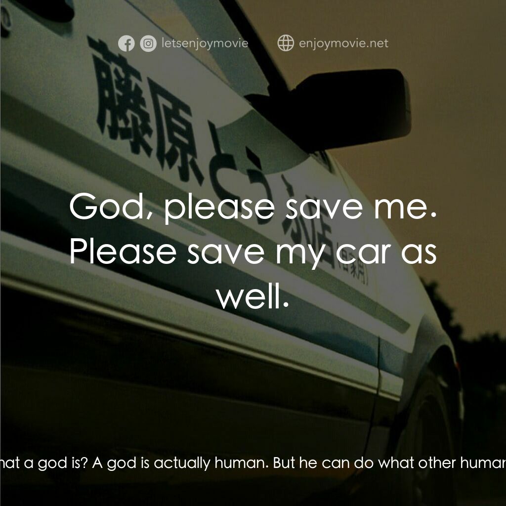 頭文字D電影對白：Itsuki Tachibana:  Do you know what a god is? A god is actually human. But he can