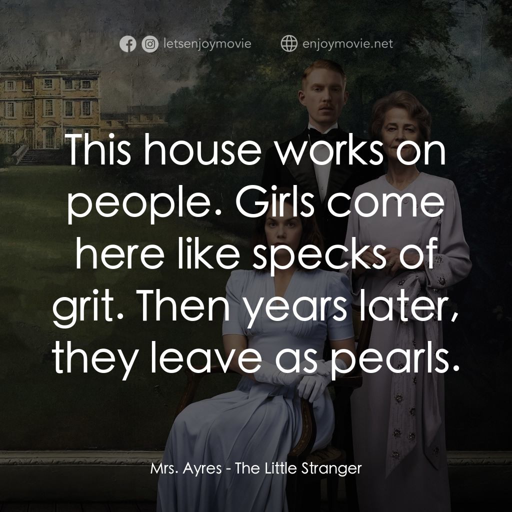 小陌生人電影對白：Mrs. Ayres: This house works on people. Girls come here like specks of grit. Then