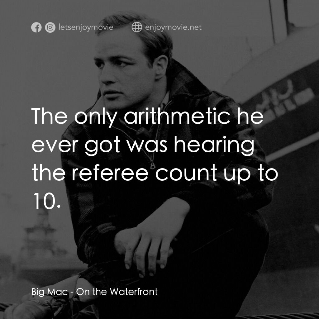 碼頭風雲電影對白：Big Mac:  The only arithmetic he ever got was hearing the referee count up to 10.