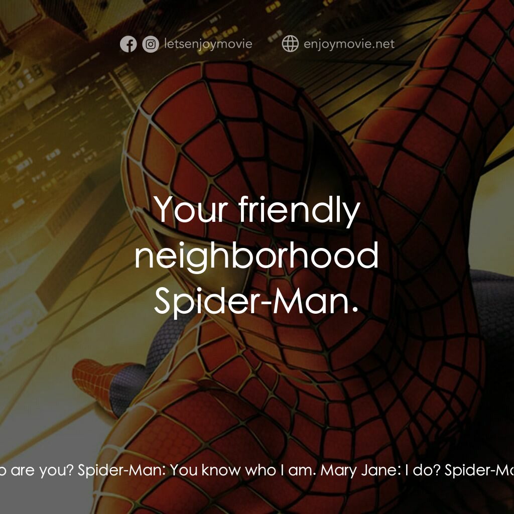蜘蛛俠電影對白：Mary Jane:  Who are you? Spider-Man:  You know who I am. Mary Jane:  I do? Spider