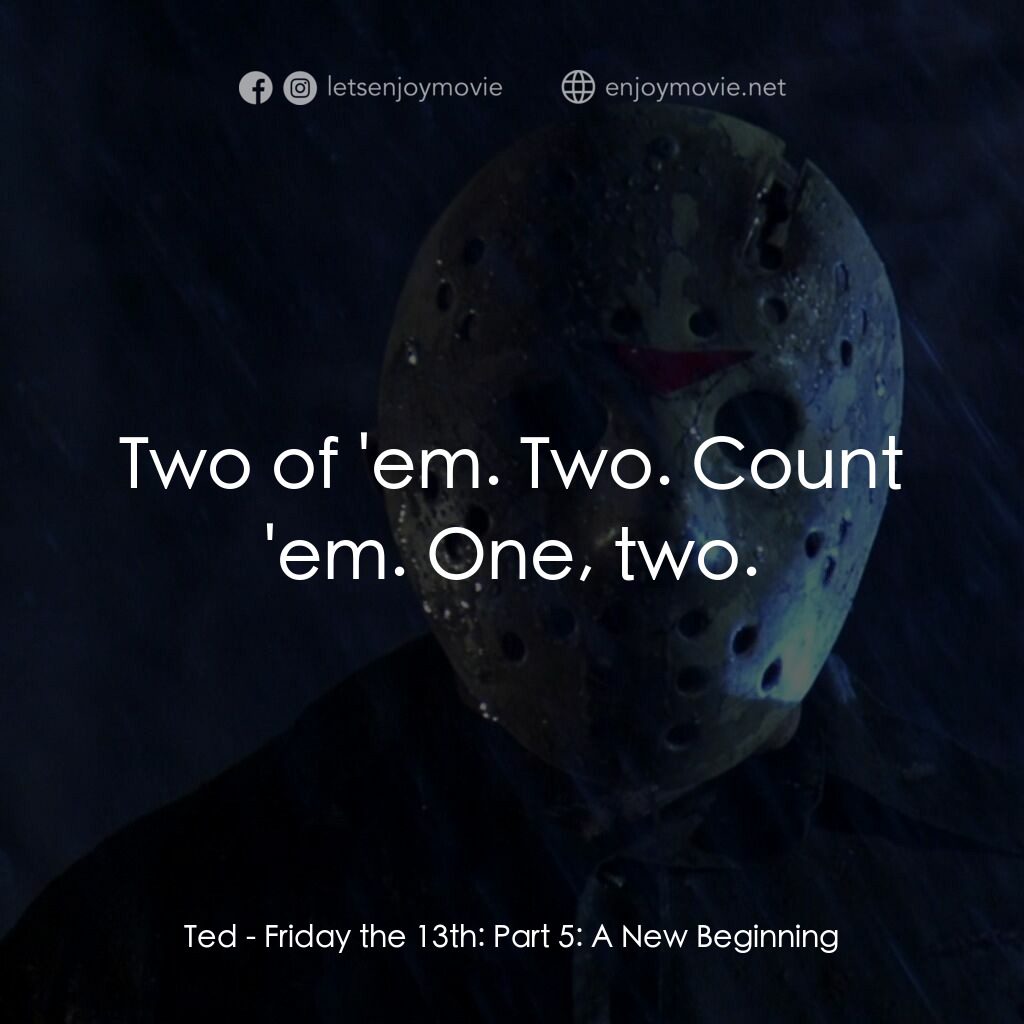 十三號星期五 5電影對白：Ted:  Two of 'em. Two. Count 'em. One, two.