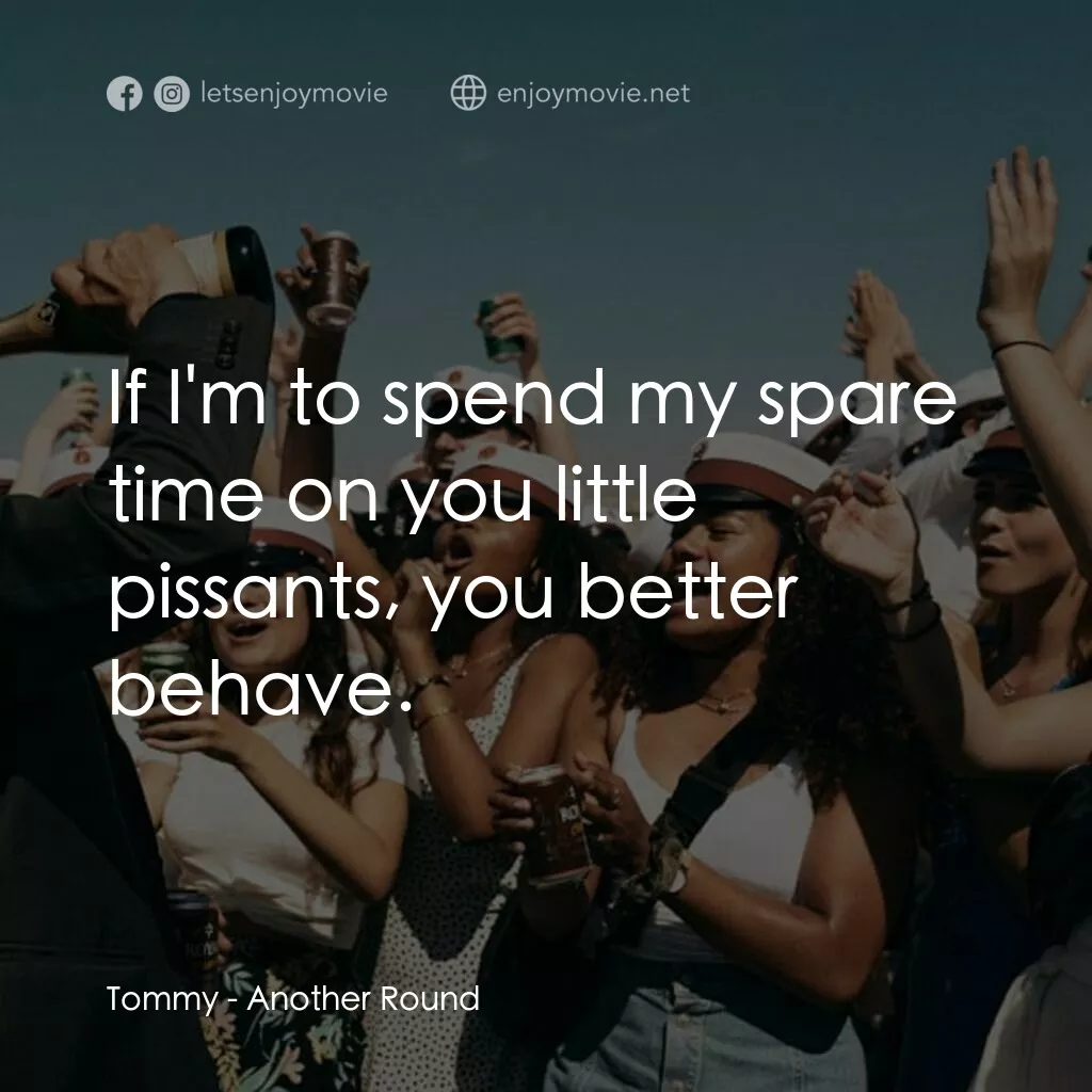 醉美的一課經典對白：Tommy:  If I'm to spend my spare time on you little pissants, you better behave.