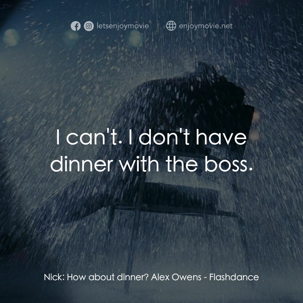 勁舞電影對白：Nick:  How about dinner? Alex Owens:  I can't. I don't have dinner with the boss.