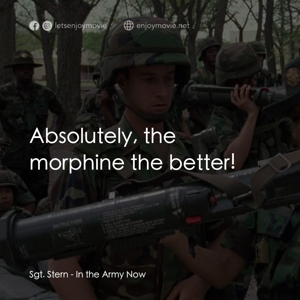 In the Army Now電影對白：Sgt. Stern: Absolutely, the morphine the better!