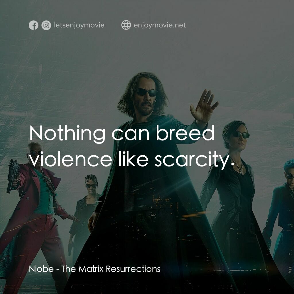 22世紀殺人網絡 復活次元電影對白：Niobe:  Nothing can breed violence like scarcity.