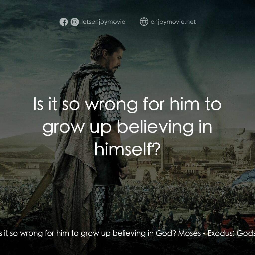 《出埃及記：神王帝國》經典台詞：Zipporah:  Is it so wrong for him to grow up belie ...