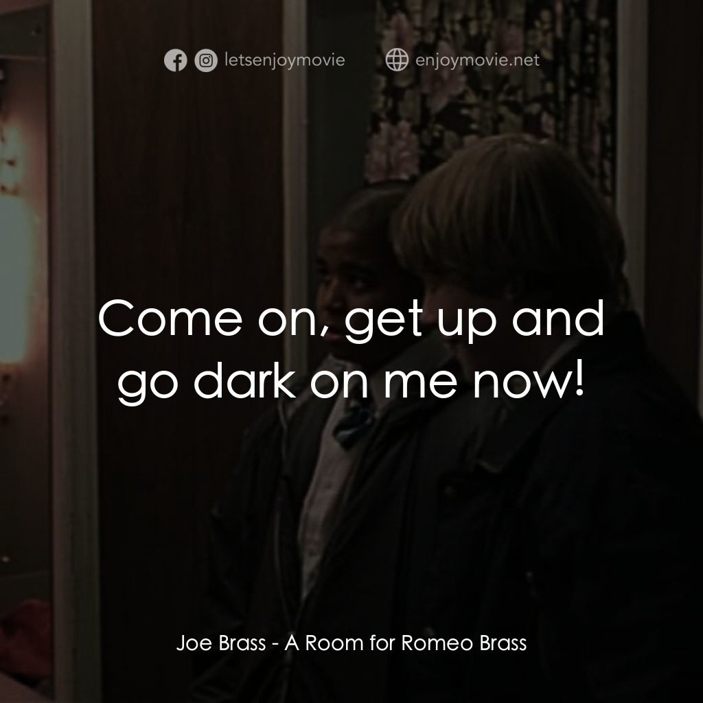 羅密歐·布拉斯的房間電影對白：Joe Brass: Come on, get up and go dark on me now!