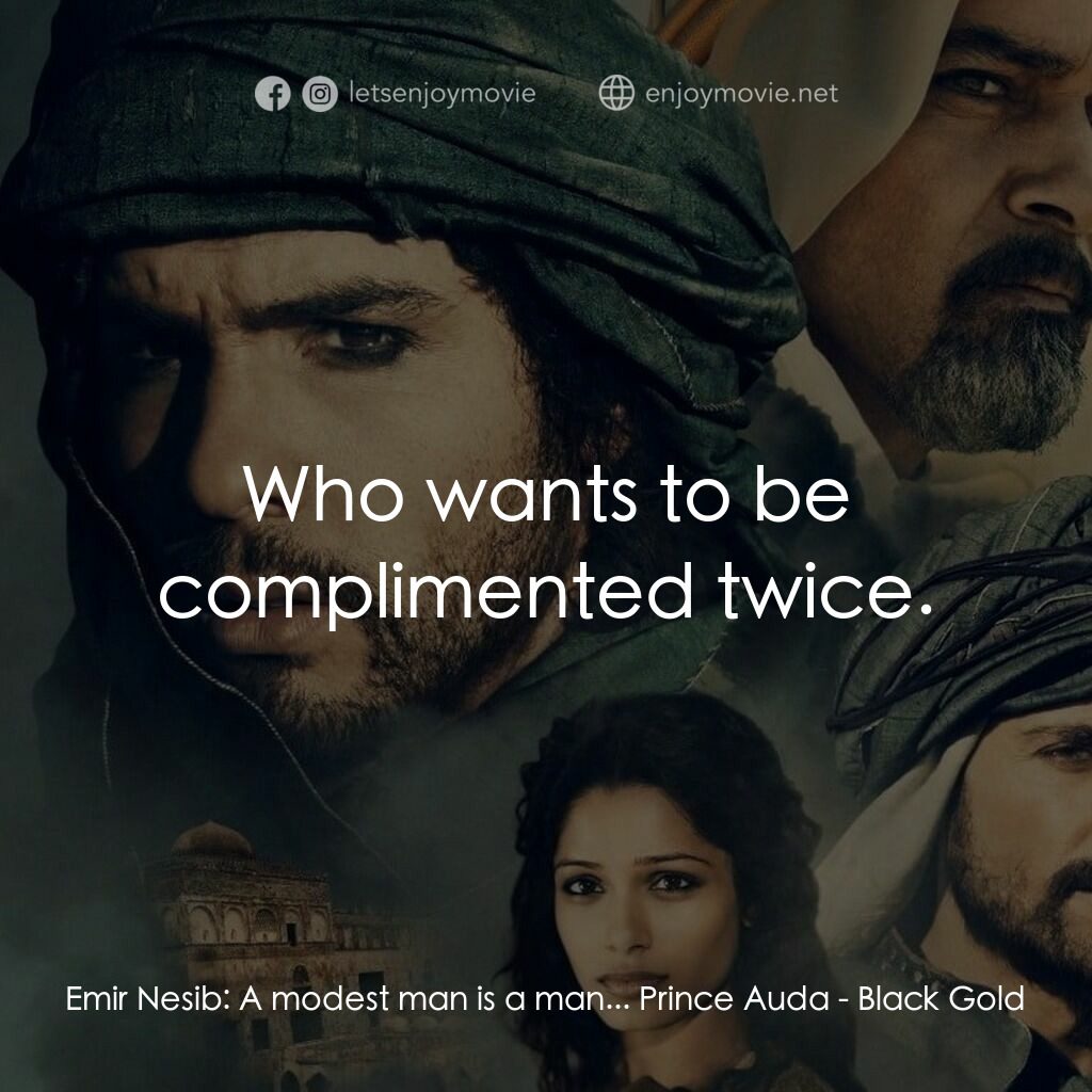 黑金電影對白：Emir Nesib:  A modest man is a man... Prince Auda:  Who wants to be complimented 