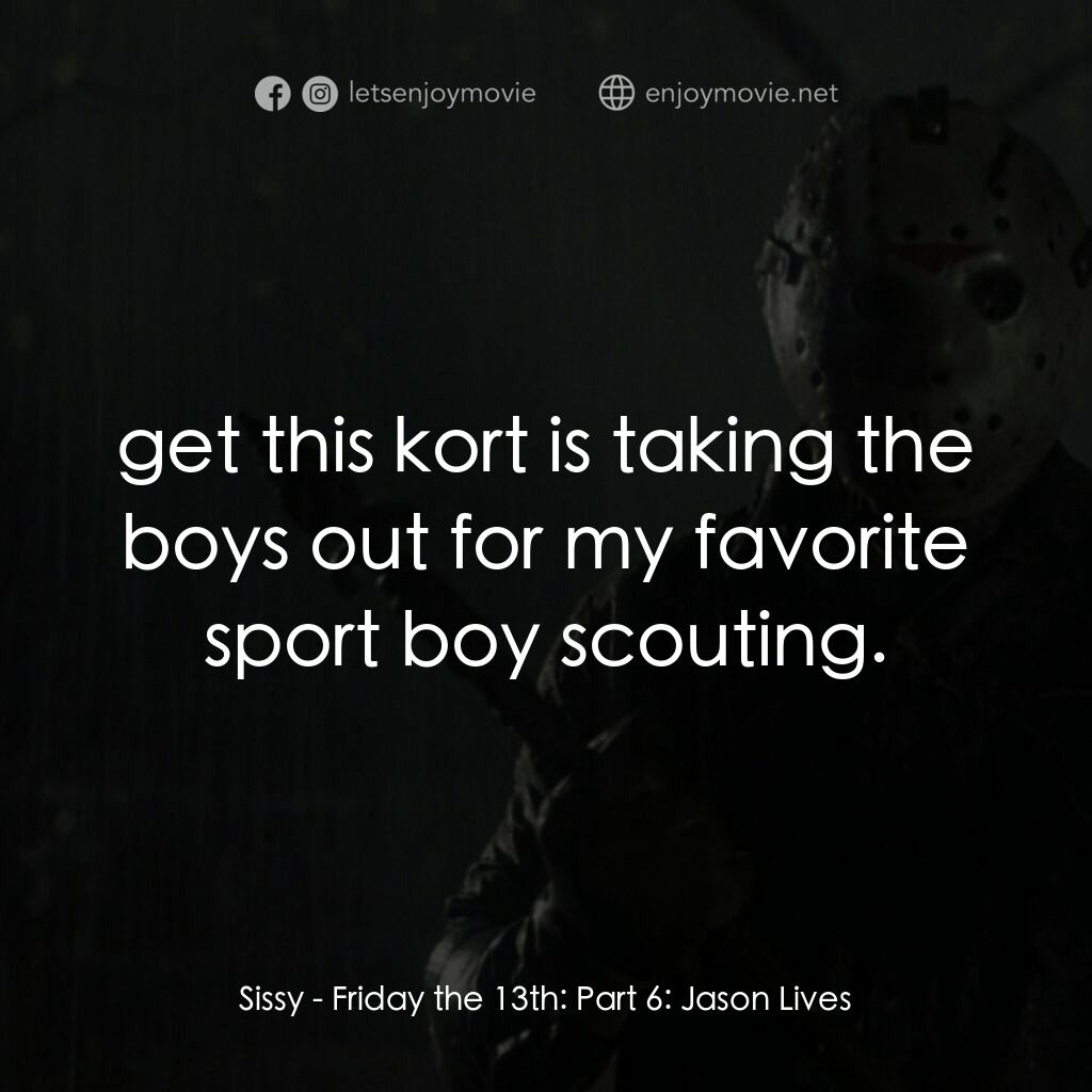 十三號星期五 6電影對白：Sissy:  get this kort is taking the boys out for my favorite sport boy scouting.
