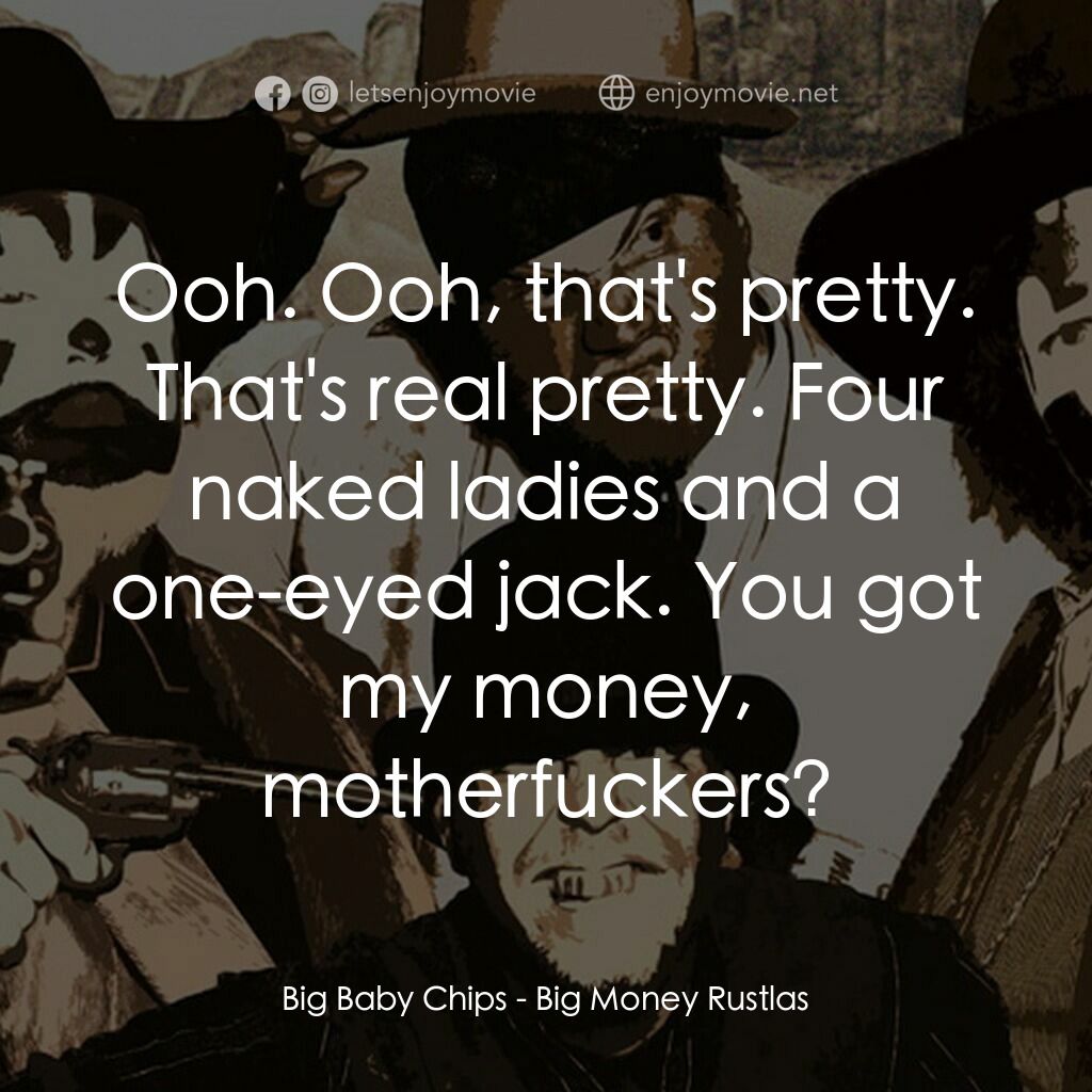 Big Money Rustlas電影對白：Big Baby Chips:  Ooh. Ooh, that's pretty. That's real pretty. Four naked ladies a
