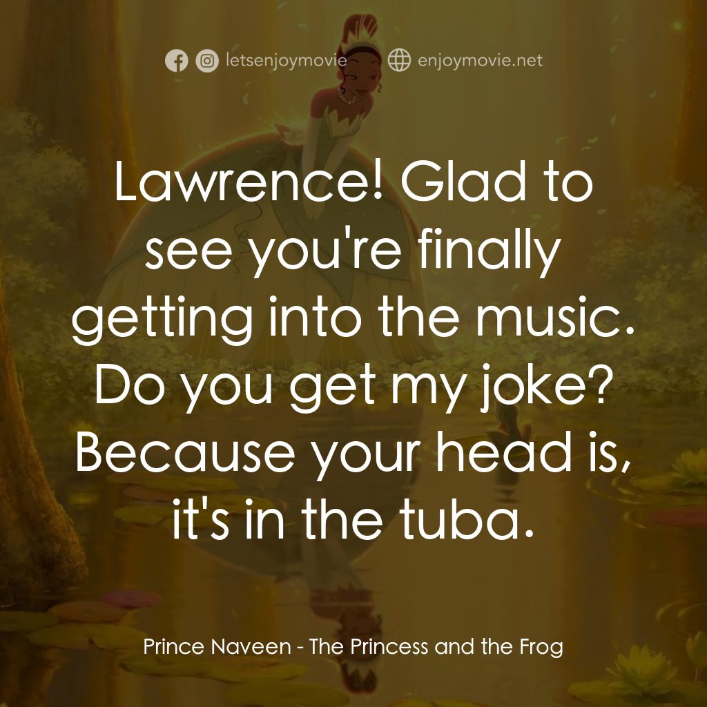 公主與青蛙電影對白：Prince Naveen: Lawrence! Glad to see you're finally getting into the music. Do yo
