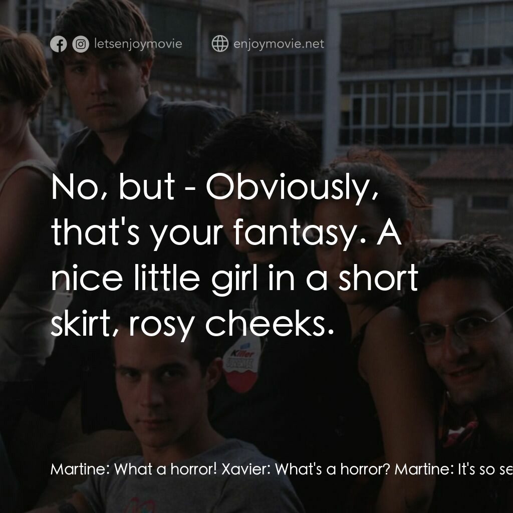 西班牙公寓電影對白：Martine:  What a horror! Xavier:  What's a horror? Martine:  It's so sexist. This