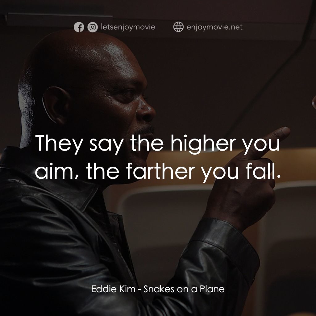 飛機上有蛇電影對白：Eddie Kim: They say the higher you aim, the farther you fall.