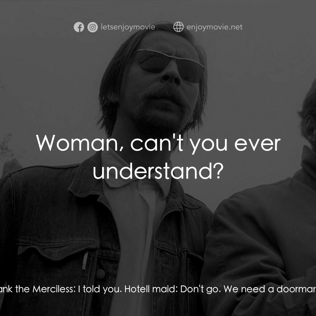 法蘭兄弟電影對白：Hotell maid:  Where are you going? Frank the Merciless:  I told you. Hotell maid: