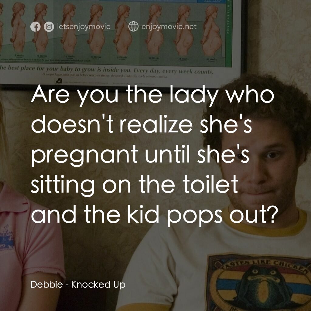 好孕臨門電影對白：Debbie:  Are you the lady who doesn't realize she's pregnant until she's sitting 