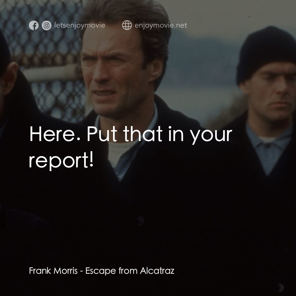 亞特蘭翠大逃亡電影對白：Frank Morris: Here. Put that in your report!