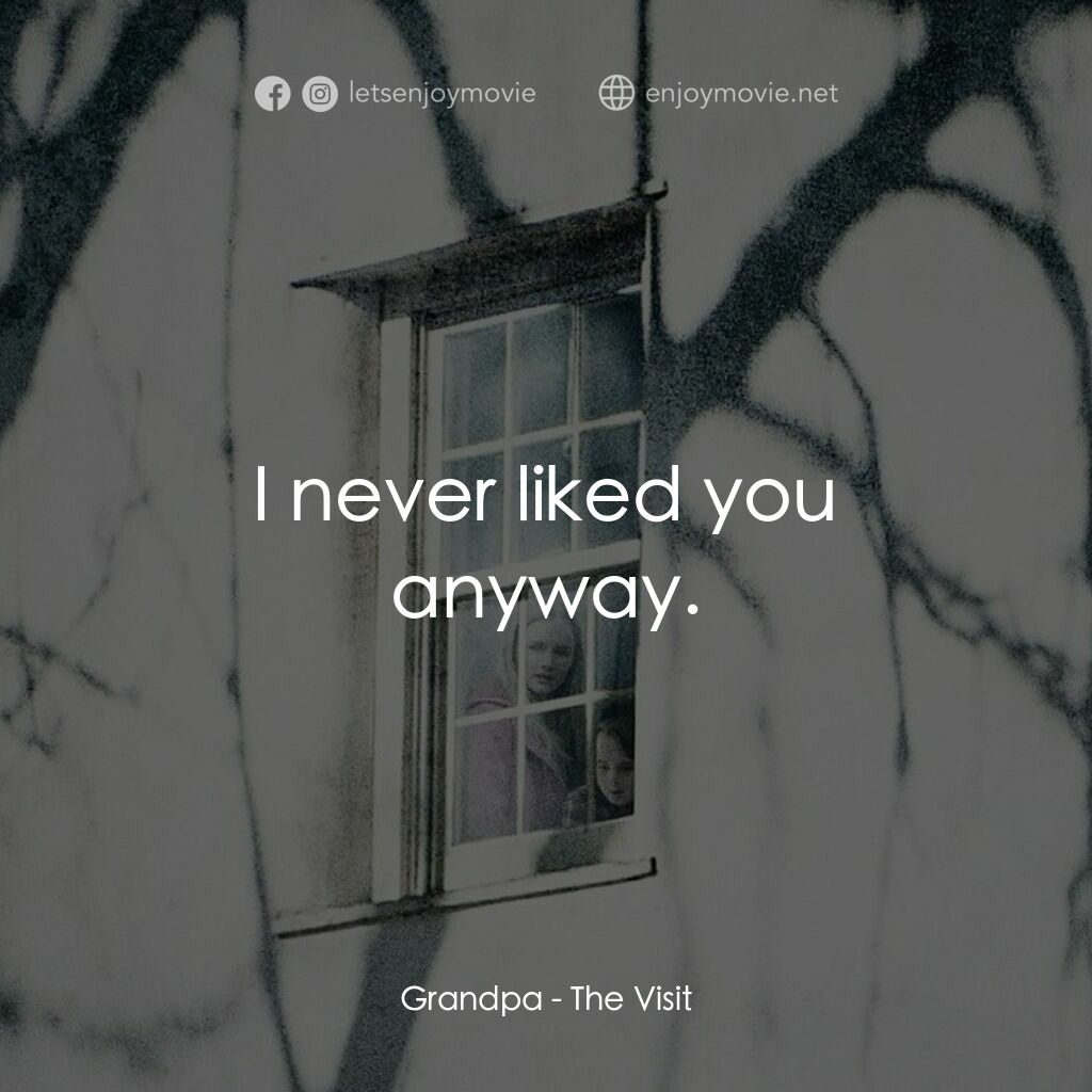 探訪電影對白：Grandpa:  I never liked you anyway.