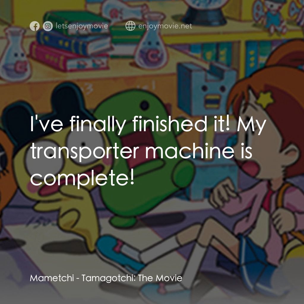 《Tamagotchi: The Movie》經典台詞：Mametchi: I've finally finished it! My transpo ...