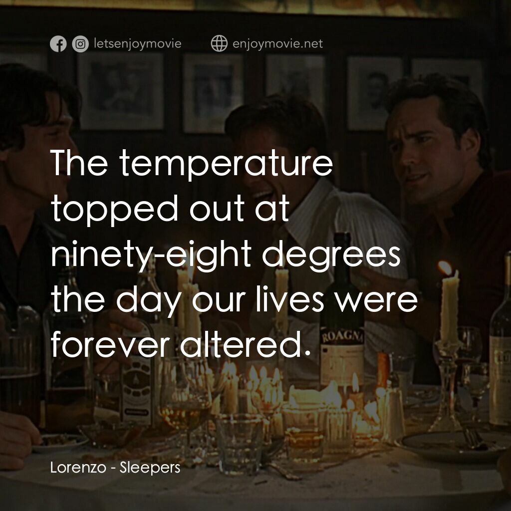 豪情四兄弟電影對白：Lorenzo:  The temperature topped out at ninety-eight degrees the day our lives we