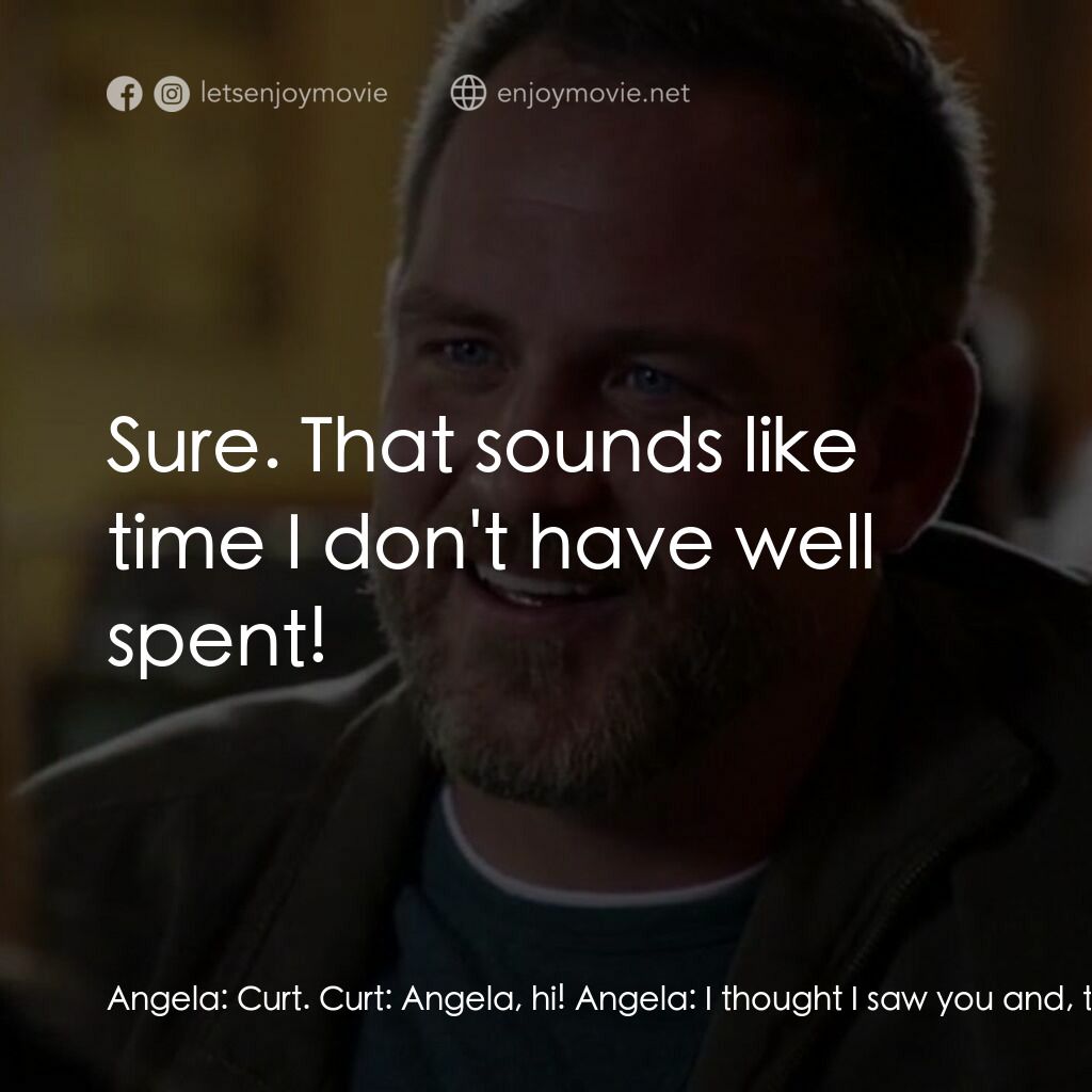 A Surrogate's Nightmare電影對白：Angela:  Curt. Curt:  Angela, hi! Angela:  I thought I saw you and, then you were