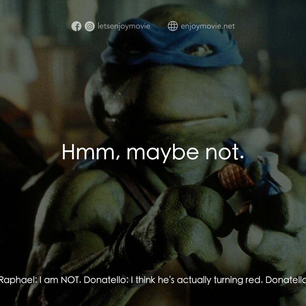 忍者龜電影對白：Donatello:  I think he's blushing. Raphael:  I am NOT. Donatello:  I think he's a