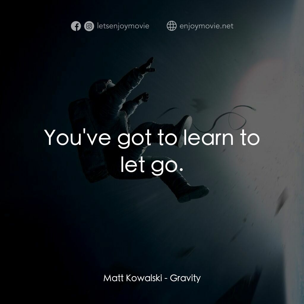 地心引力電影對白：Matt Kowalski:  You've got to learn to let go.