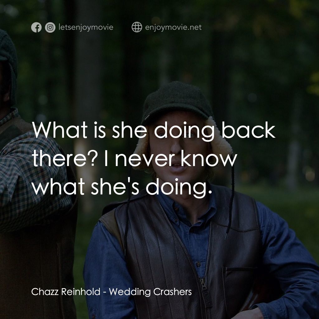 婚禮終結者電影對白：Chazz Reinhold: What is she doing back there? I never know what she's doing.