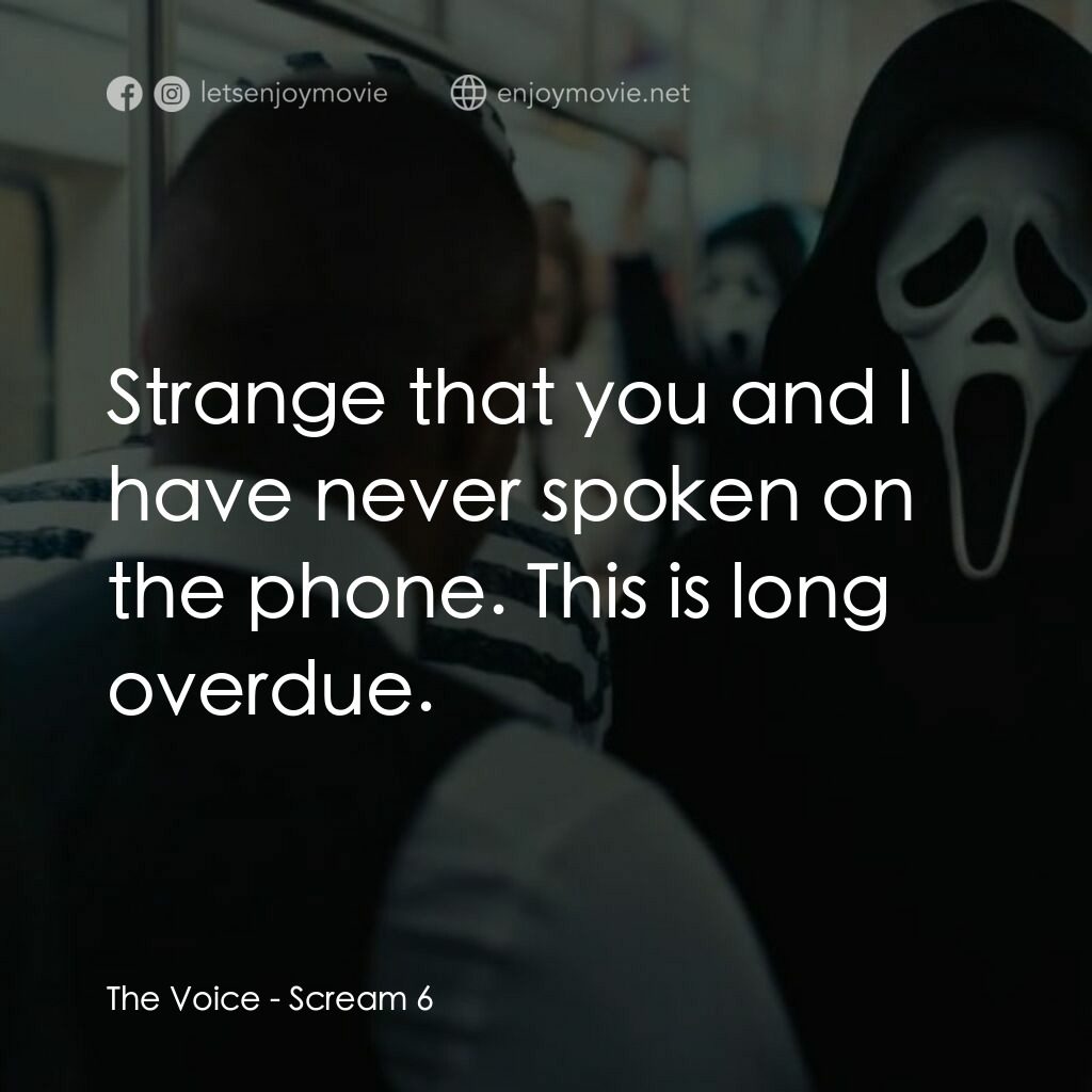 奪命狂呼 6電影對白：The Voice:  Strange that you and I have never spoken on the phone. This is long o