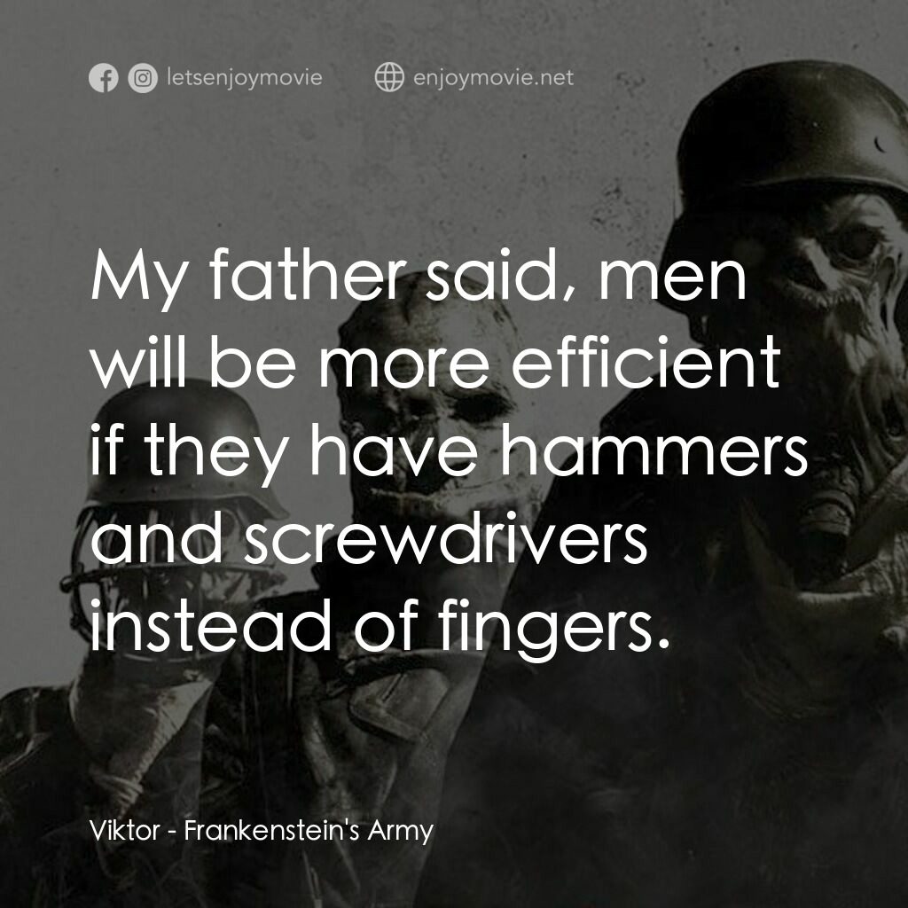 科學怪軍團電影對白：Viktor:  My father said, men will be more efficient if they have hammers and scre