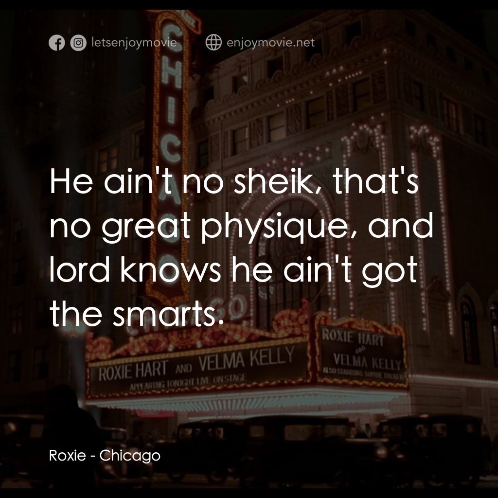 芝加哥電影對白：Roxie: He ain't no sheik, that's no great physique, and lord knows he ain't got t