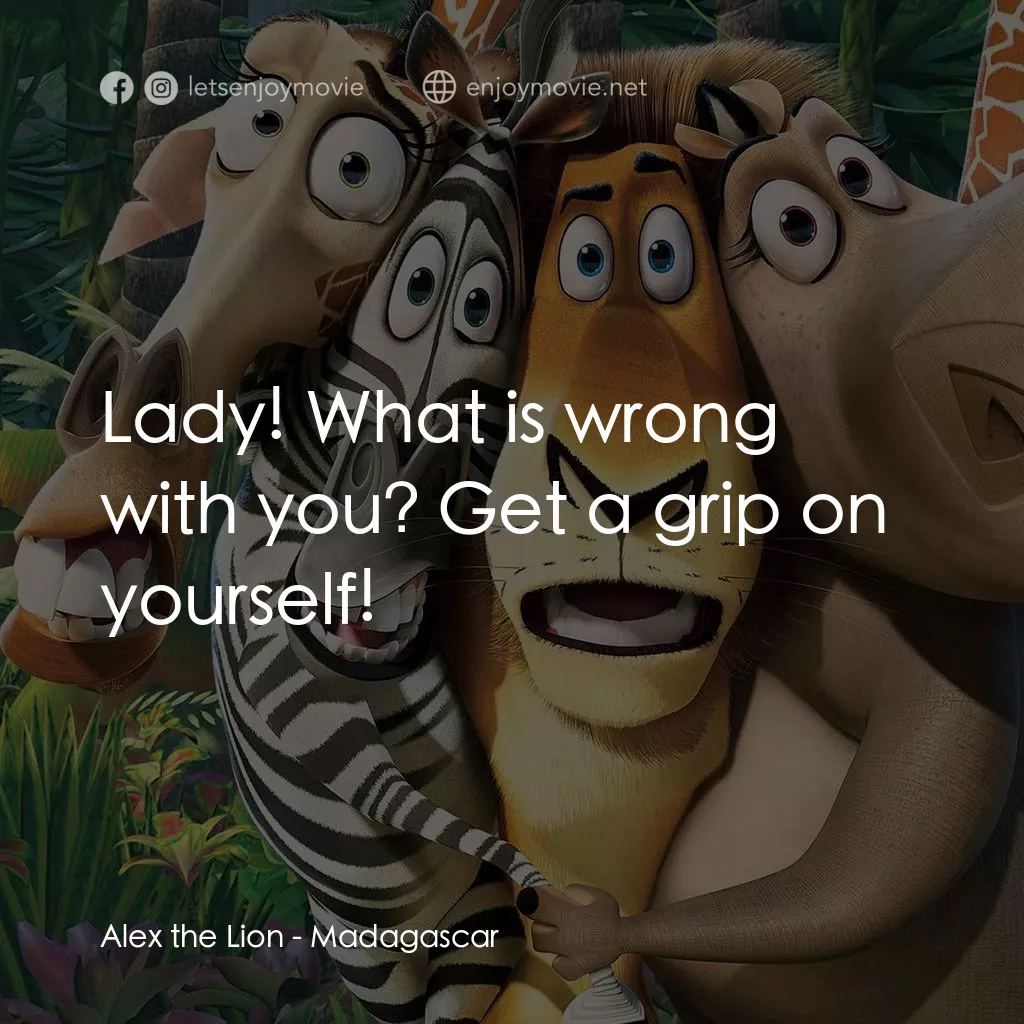 荒失失奇兵電影對白：Alex the Lion: Lady! What is wrong with you? Get a grip on yourself!
