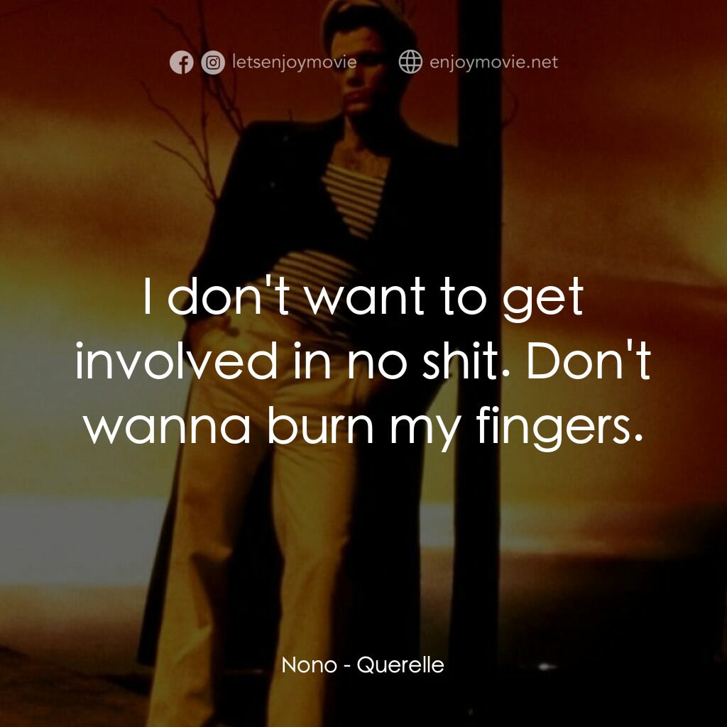 霧港水手電影對白：Nono:  I don't want to get involved in no shit. Don't wanna burn my fingers.