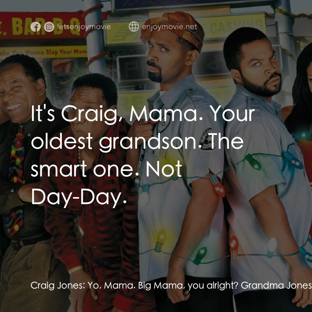 下一個星期五電影對白：Craig Jones:  Yo, Mama. Big Mama, you alright? Grandma Jones:  Who are you? Craig