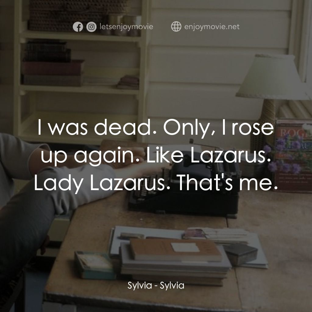 希爾維亞電影對白：Sylvia: I was dead. Only, I rose up again. Like Lazarus. Lady Lazarus. That's me.