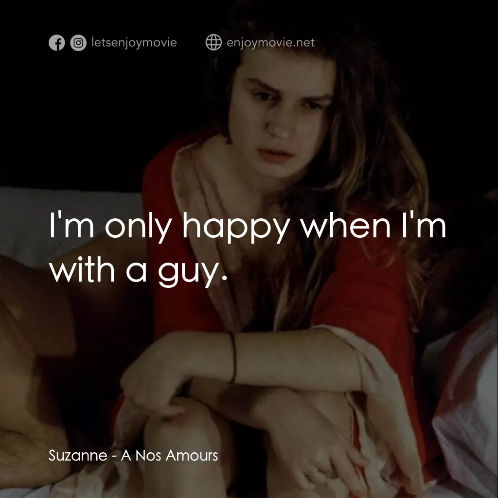 關於我們的愛情電影對白：Suzanne:  I'm only happy when I'm with a guy.