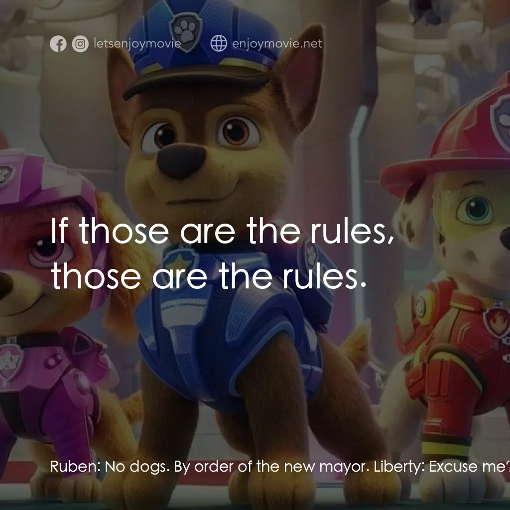 汪汪隊立大功大電影電影對白：Ruben:  No dogs. By order of the new mayor. Liberty:  Excuse me? Butch:  Yeah, yo