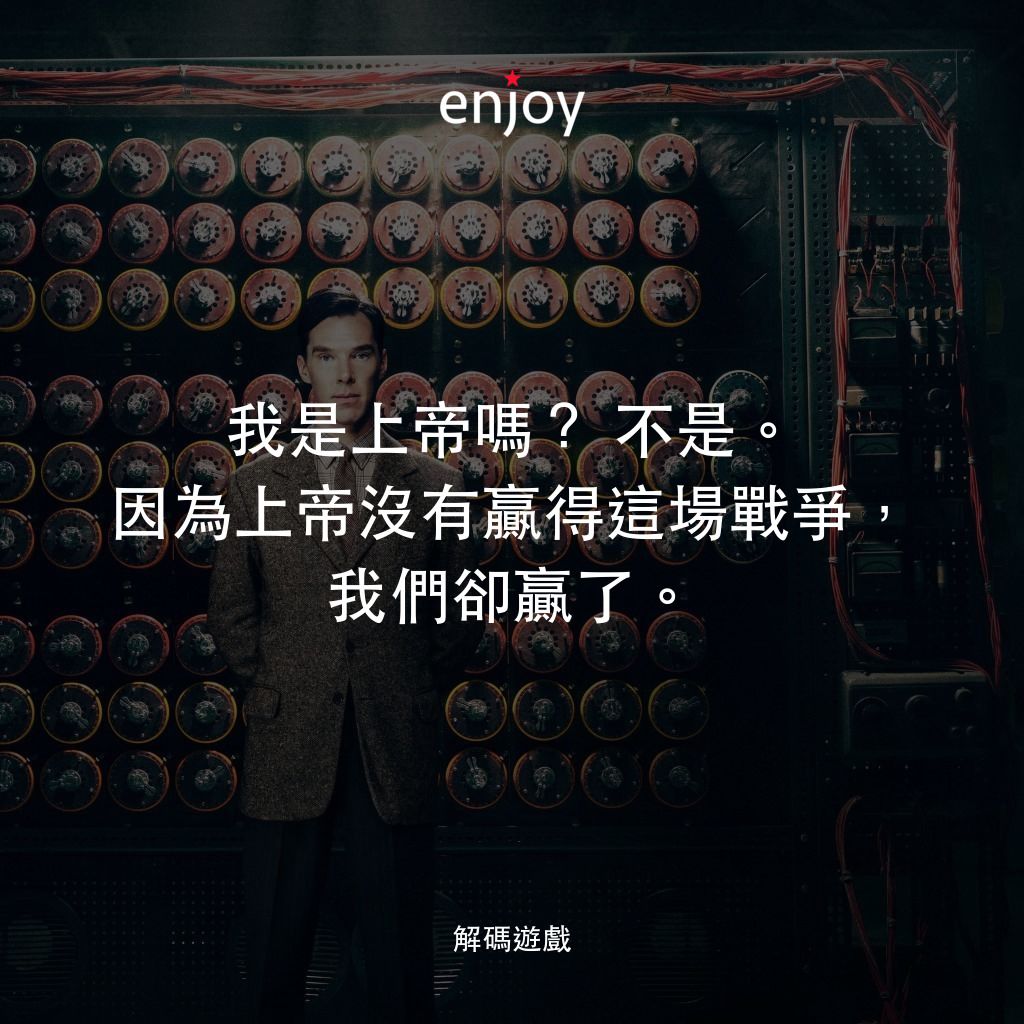 模仿遊戲電影對白：我是上帝嗎？不是。因為上帝沒有贏得這場戰爭，我們卻贏了。