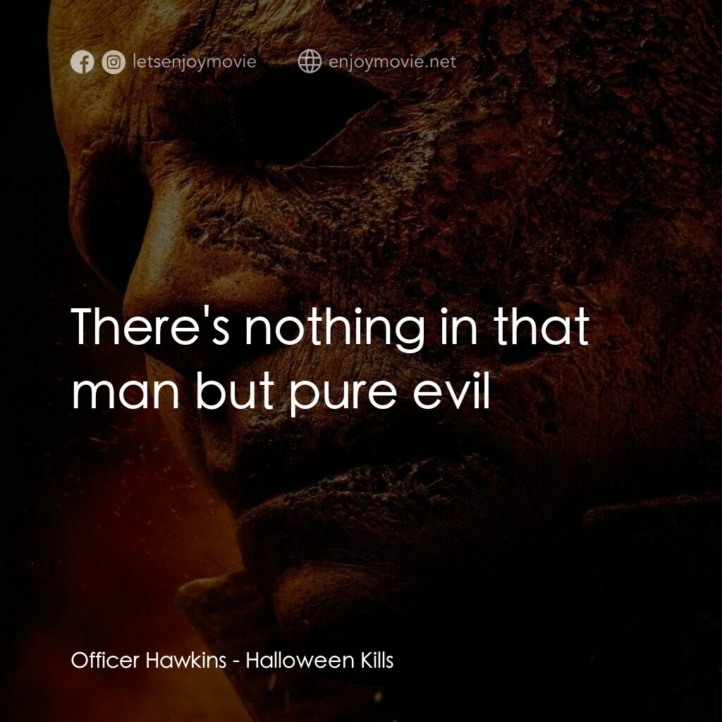 月光光新慌慌：萬聖殺電影對白：Officer Hawkins:  There's nothing in that man but pure evil