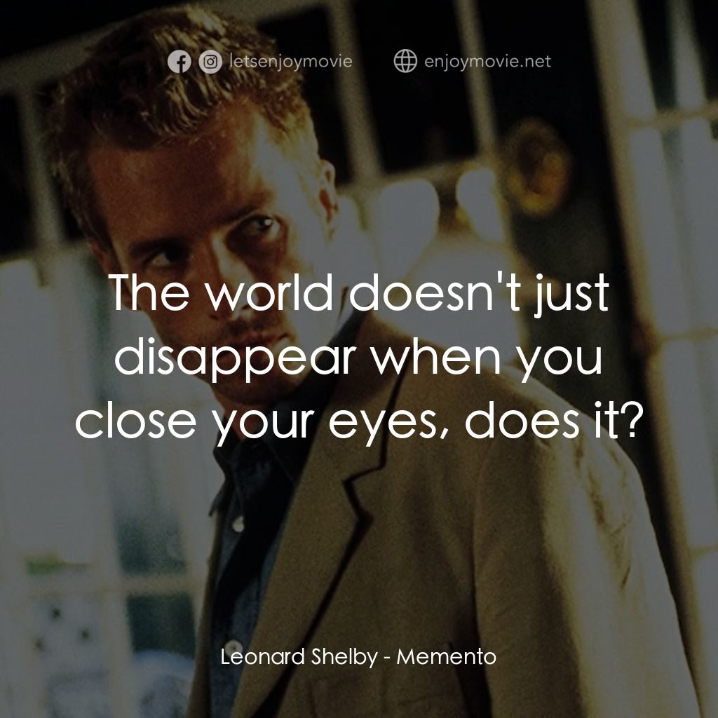 凶心人電影對白：Leonard Shelby: The world doesn't just disappear when you close your eyes, does i