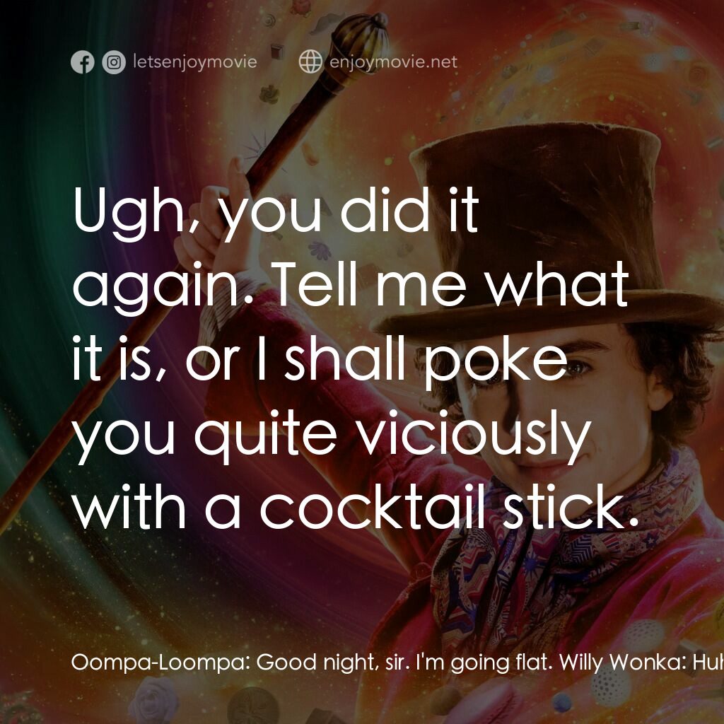 旺卡電影對白：Oompa-Loompa:  Good night, sir. I'm going flat. Willy Wonka:  Huh. Oompa-Loompa: 