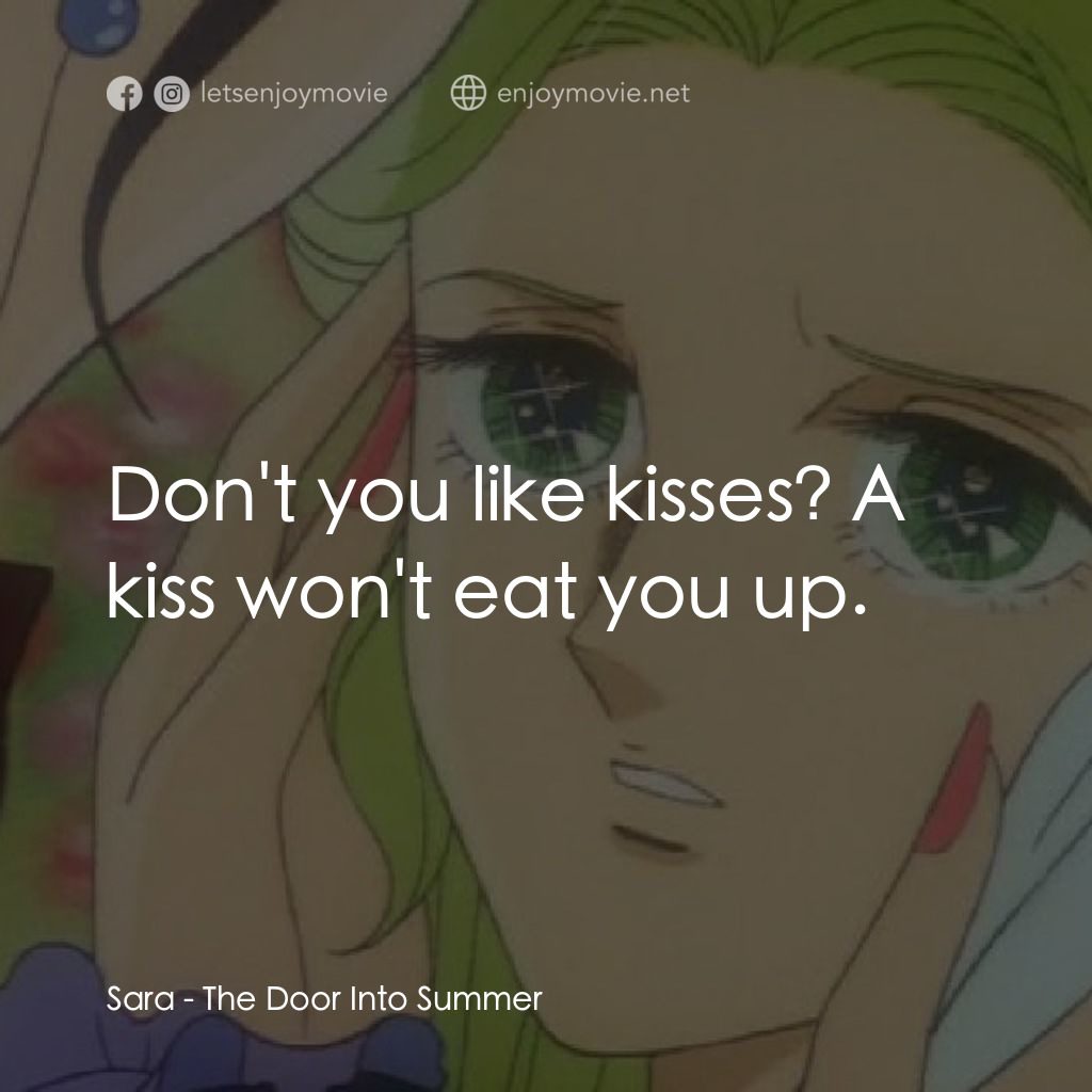 夏への扉電影對白：Sara: Don't you like kisses? A kiss won't eat you up.