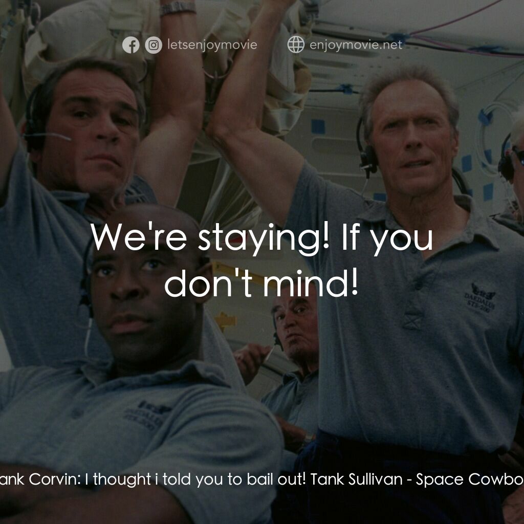 太空大哥大電影對白：Frank Corvin:  I thought i told you to bail out! Tank Sullivan:  We're staying! I