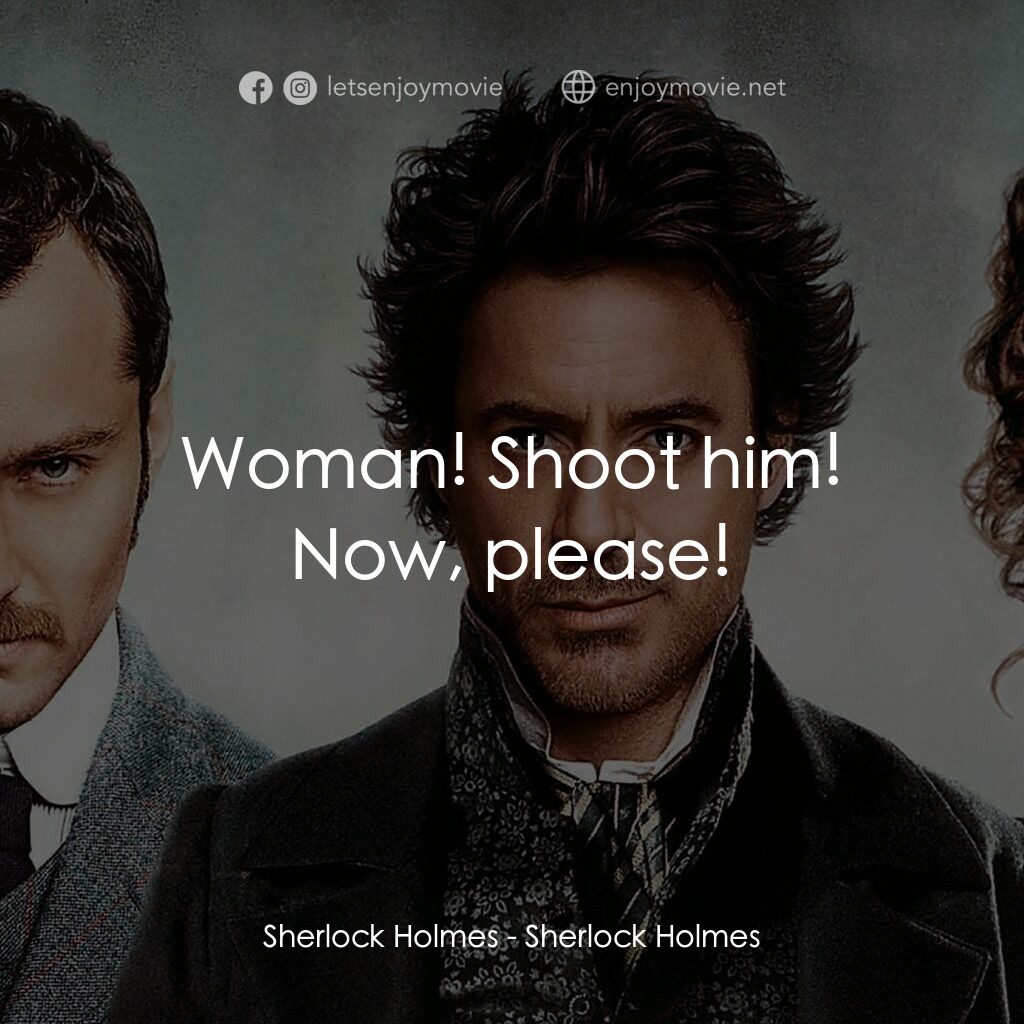 神探福爾摩斯電影對白：Sherlock Holmes:  Woman! Shoot him! Now, please!