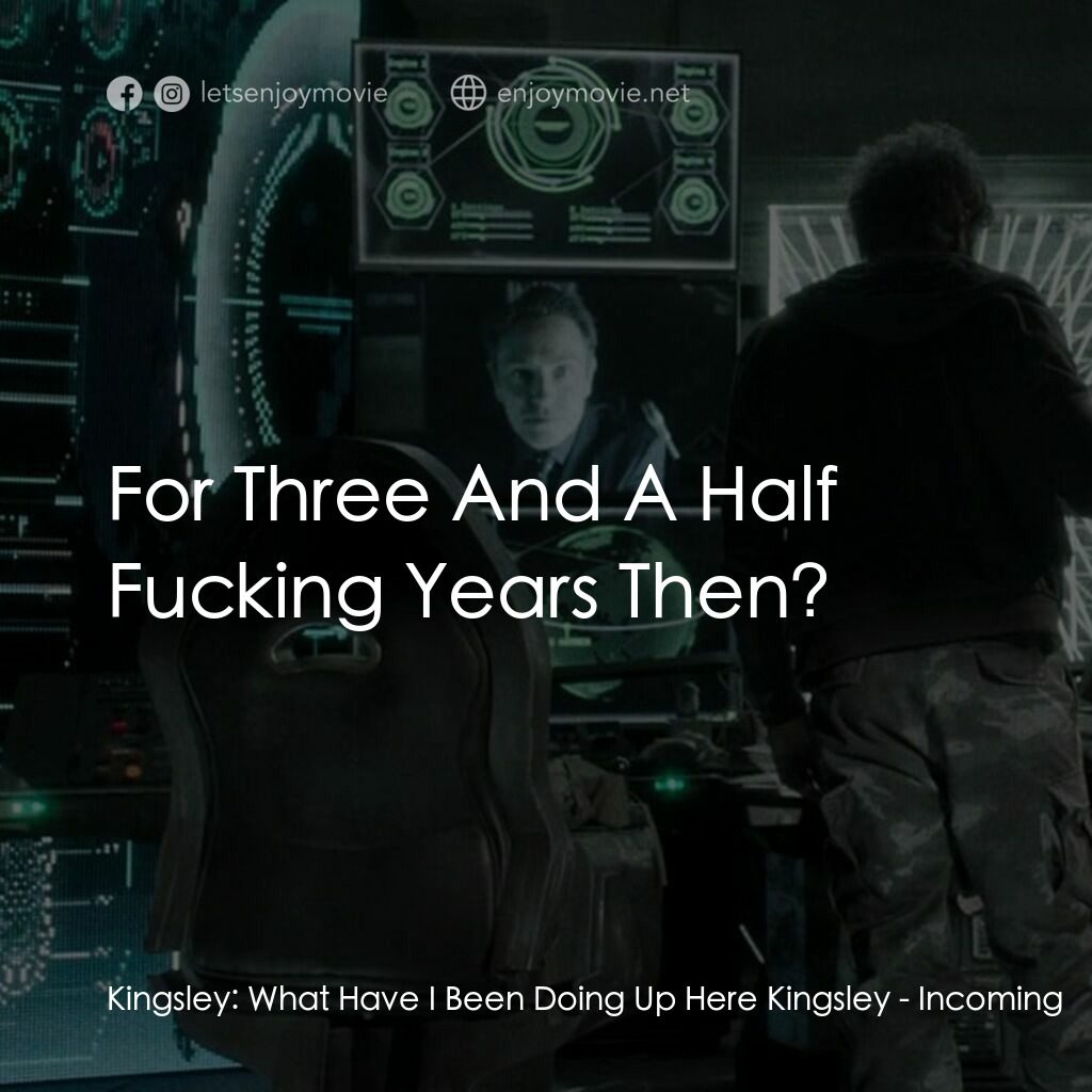 星際黑網電影對白：Kingsley:  What Have I Been Doing Up Here Kingsley:  For Three And A Half Fucking