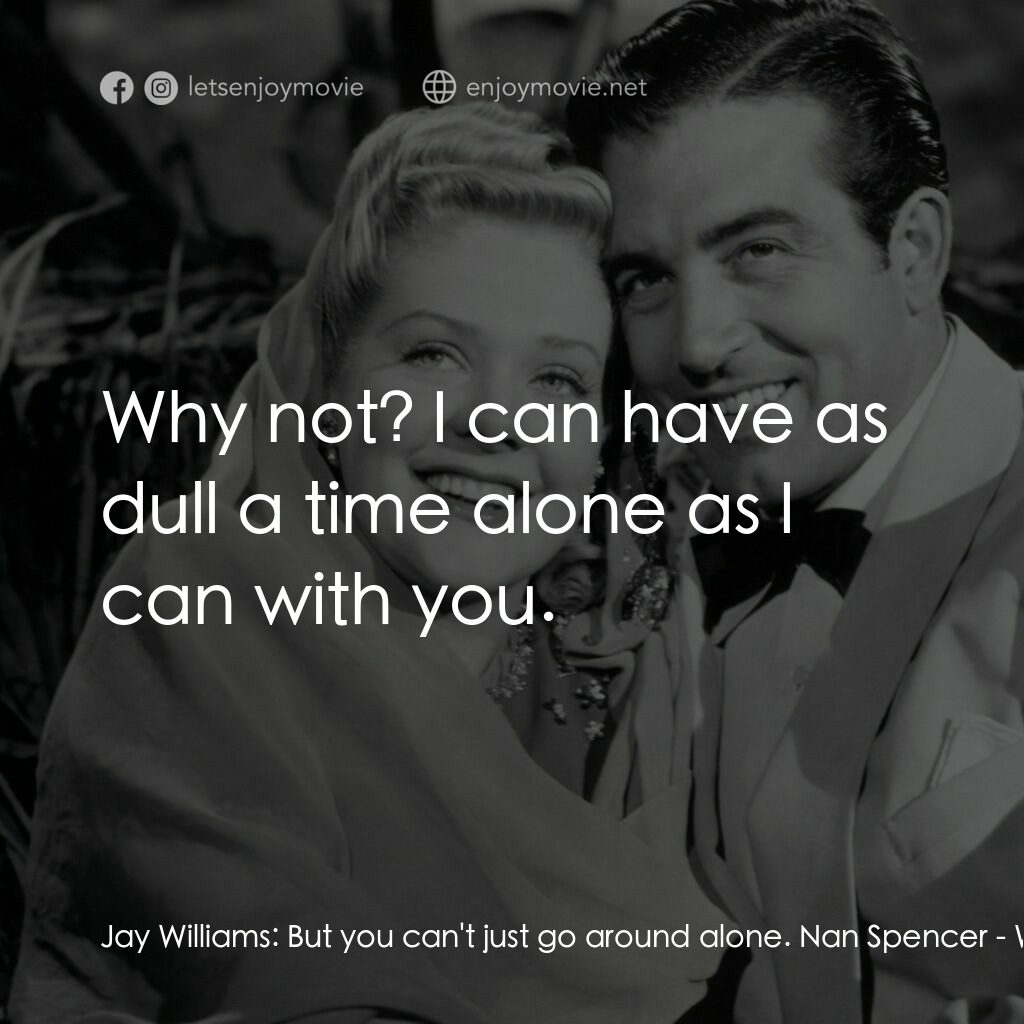 Week-End in Havana電影對白：Jay Williams:  But you can't just go around alone. Nan Spencer:  Why not? I can h