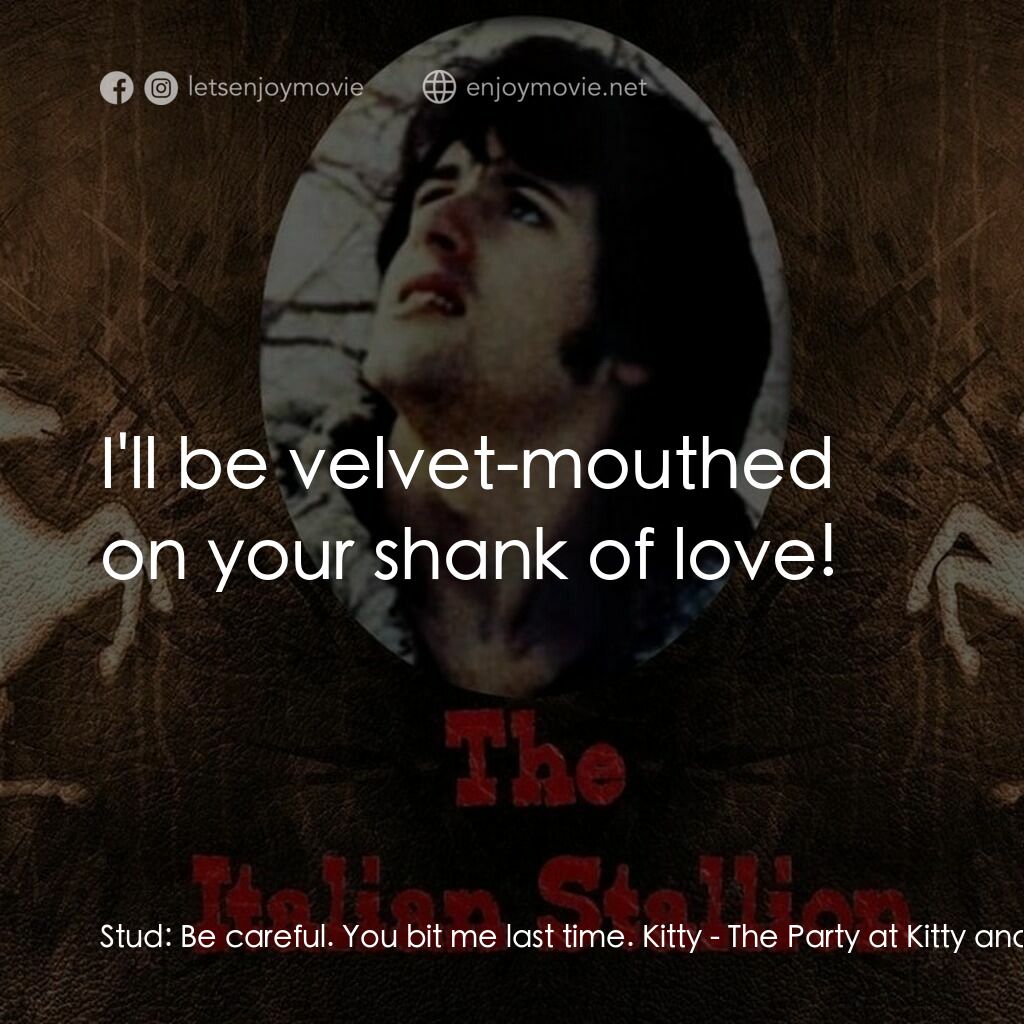 義大利種馬電影對白：Stud:  Be careful. You bit me last time. Kitty:  I'll be velvet-mouthed on your s