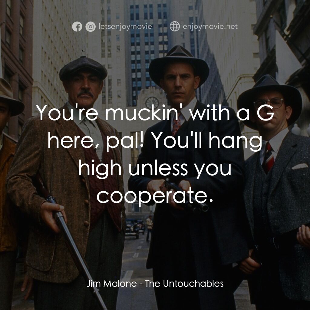 義膽雄心電影對白：Jim Malone:  You're muckin' with a G here, pal! You'll hang high unless you coope