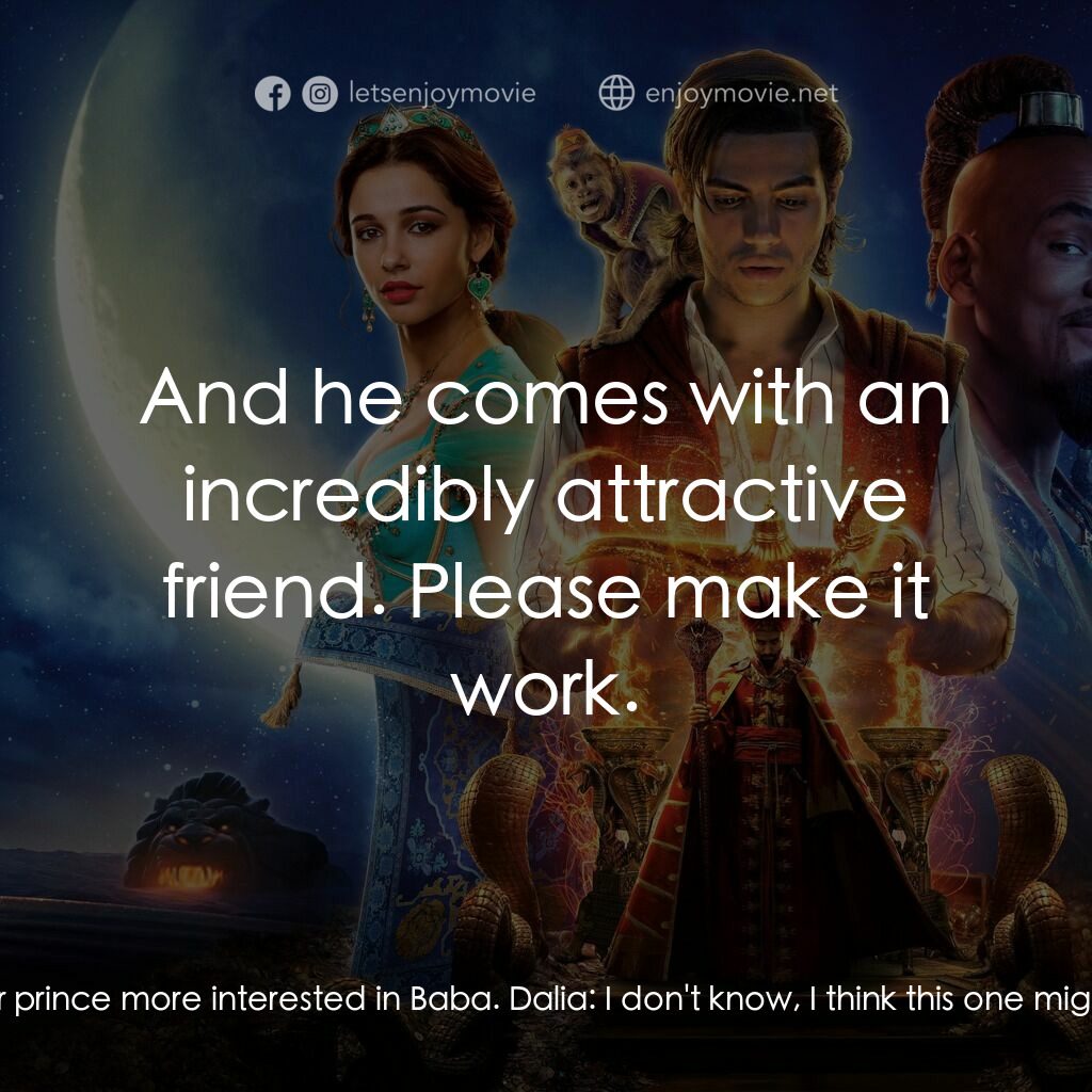 阿拉丁電影對白：Jasmine:  Look at that. Another prince more interested in Baba. Dalia:  I don't k